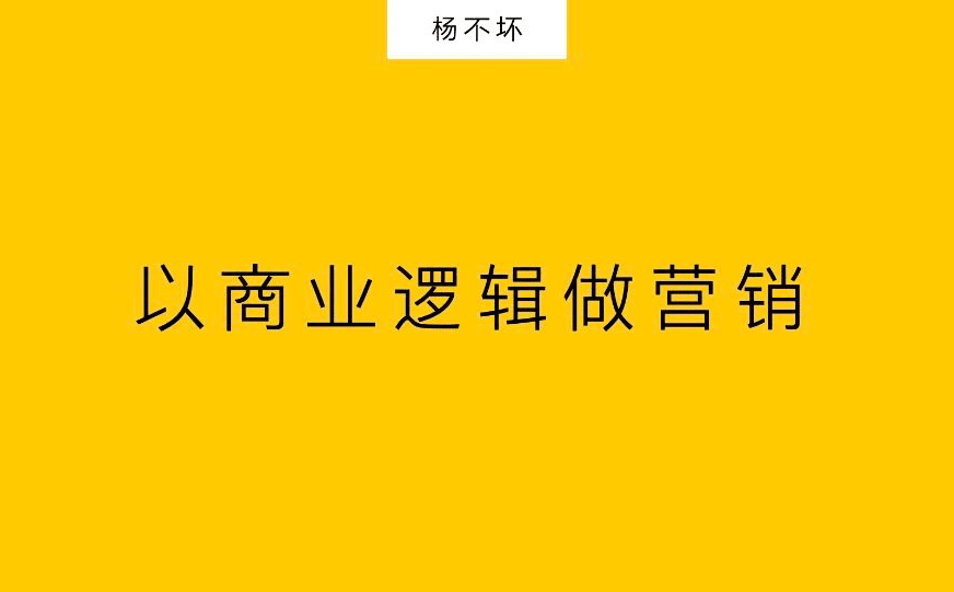 杨不坏：以商业逻辑做营销