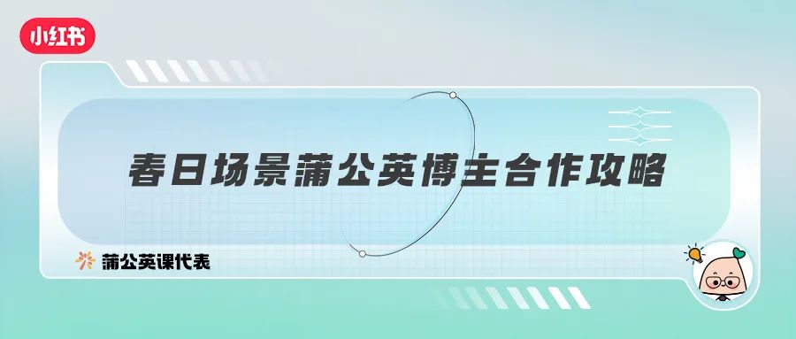 看4大春日内容趋势，拥有蒲公英博主同款爆文｜小红书商业动态