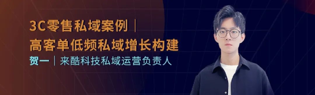 来酷私域运营贺一：3C零售私域，高客单低频私域增长构建