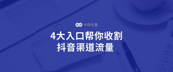 抖音如何引流：4大入口帮你收割抖音渠道流量